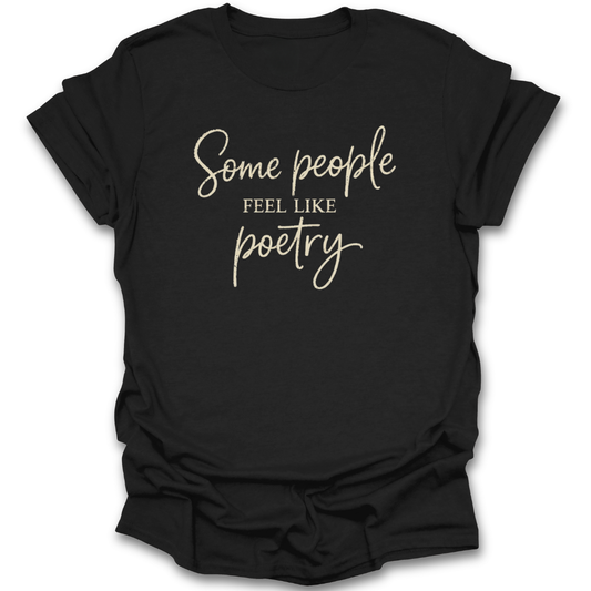 Black t-shirt with white text 'Some people FEEL LIKE poetry' on a white background romance poem book reading literary t shirt