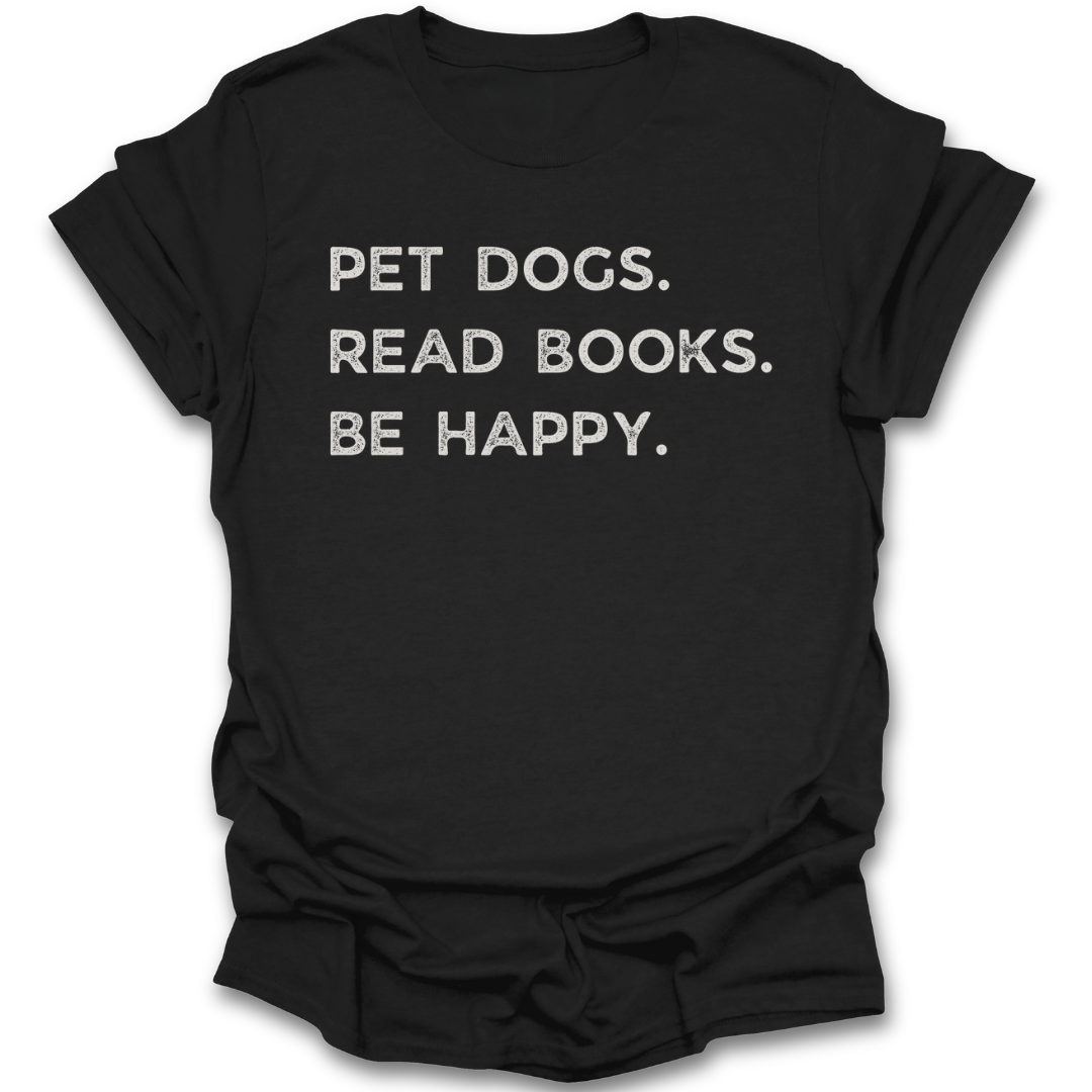 Black t-shirt with white text 'PET DOGS. READ BOOKS. BE HAPPY.' on a white background funny book reading literary t shirt