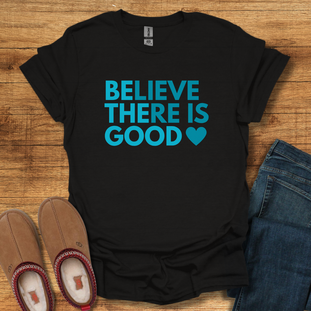 Believe There is Good T-Shirt