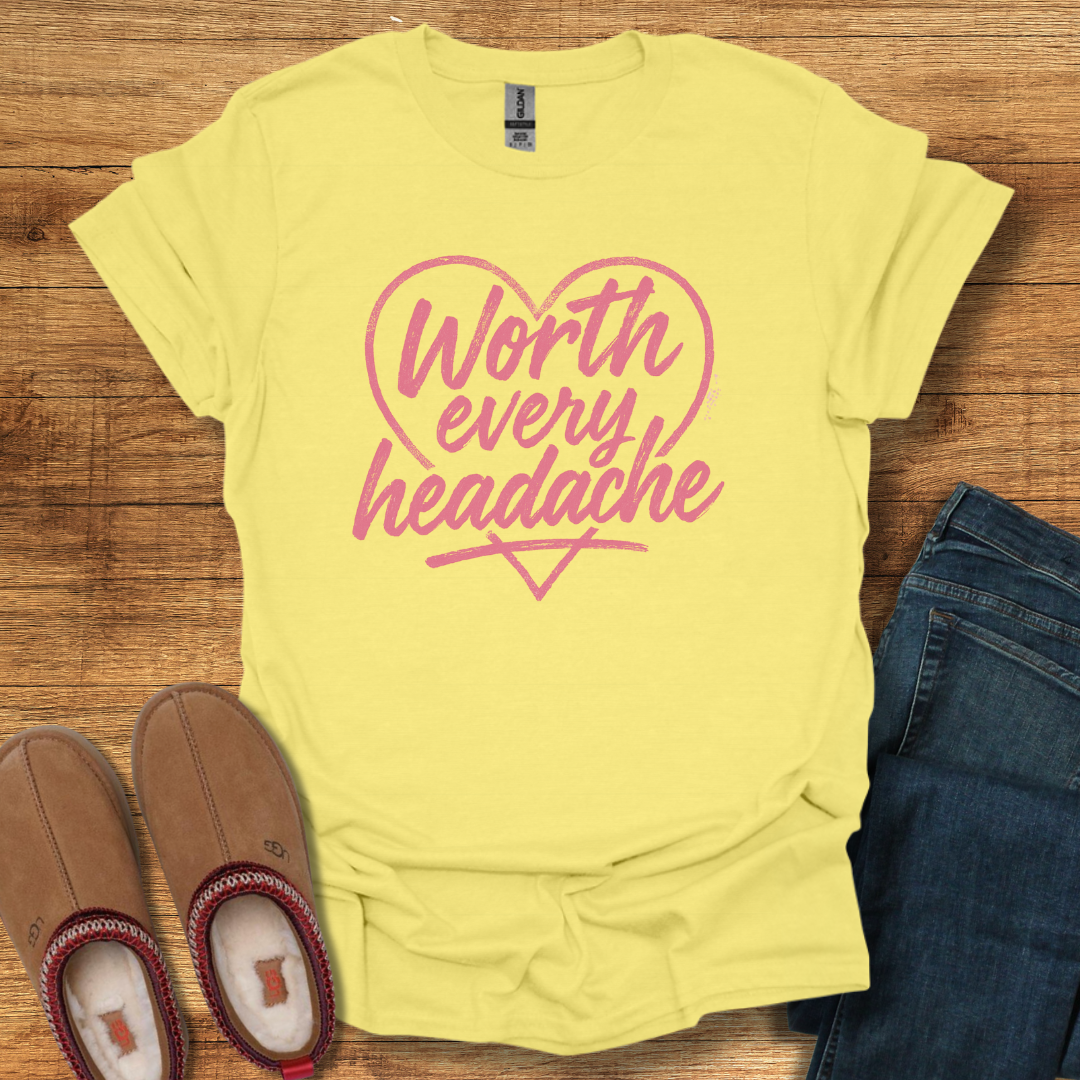 Headaches Worth it T-Shirt