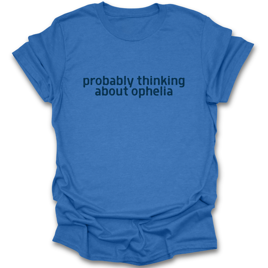 Blue t-shirt with text 'probably thinking about ophelia' on a white background funny book reading literary t shirt