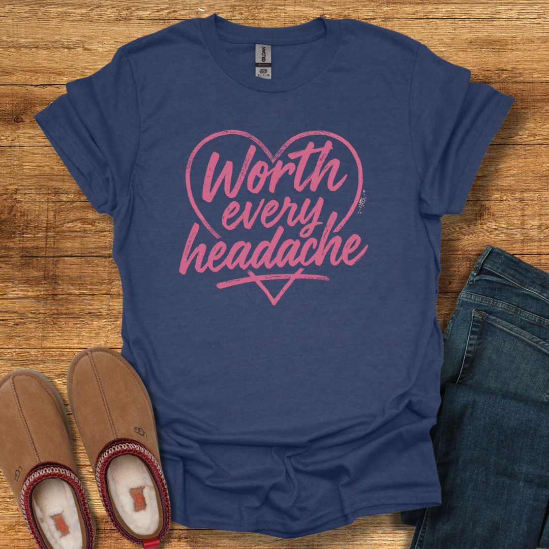 Headaches Worth it T-Shirt