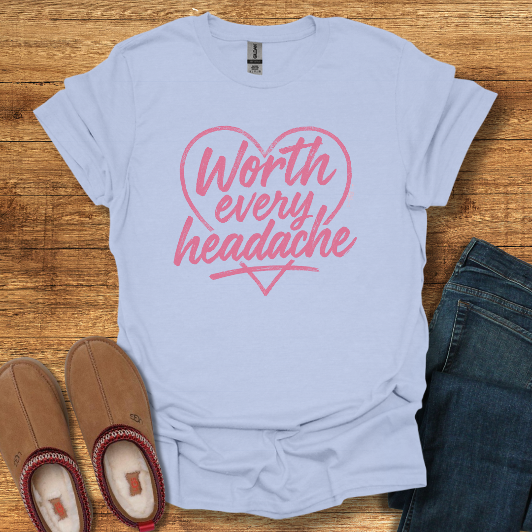 Headaches Worth it T-Shirt