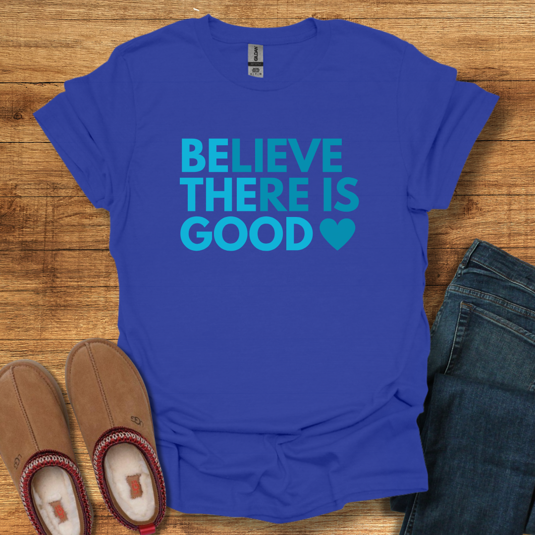 Believe There is Good T-Shirt