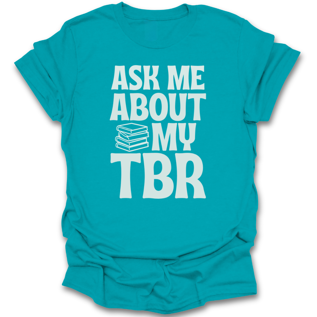 Turquoise t-shirt with 'Ask Me About My TBR' text on a white background funny book reading literary t shirt