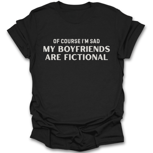 Black t-shirt with white text 'Of course I'm sad my boyfriends are fictional' on a white background romance funny book reading literary t shirt