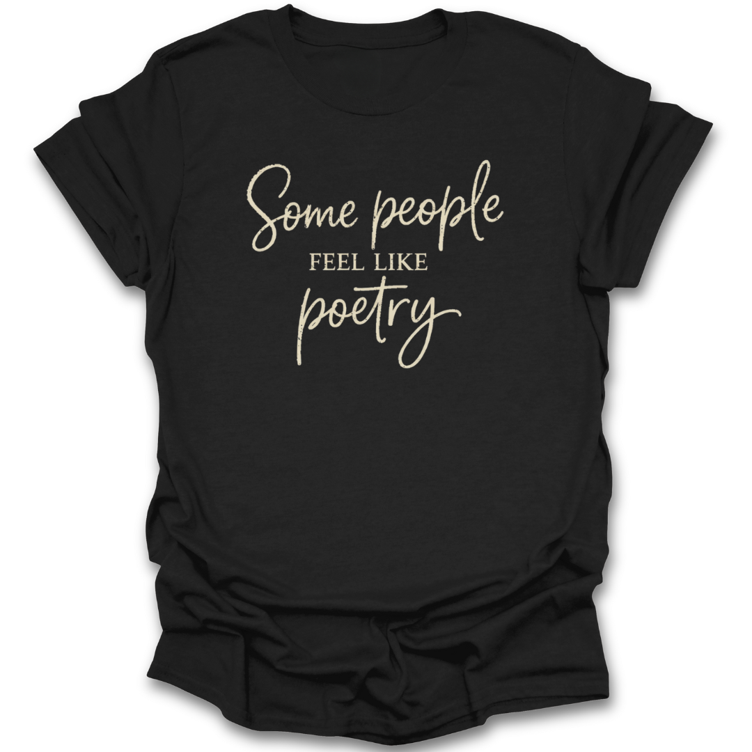 Black t-shirt with white text 'Some people FEEL LIKE poetry' on a white background romance poem book reading literary t shirt