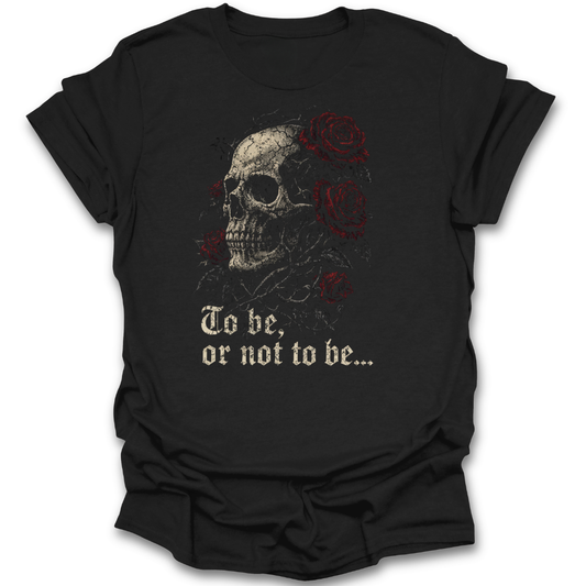 Black t-shirt with skull and roses design and text 'To be, or not to be...' on a white background. to be or not to be shirt, classic literature t-shirt, dark academia apparel, literary quote shirt, gothic book lover tee, bibliophile clothing, skull rose shirt, reader aesthetic
