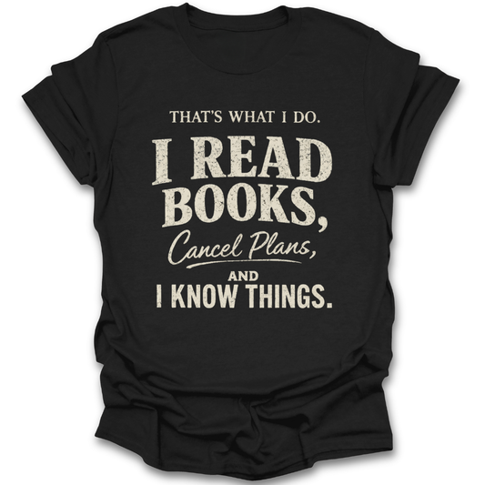 Black t-shirt with white text 'I Read Books, Cancel Plans, and I Know Things' on a white background funny book reading literary t shirt