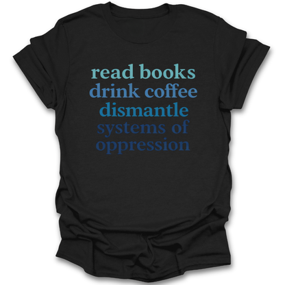 Black t-shirt with blue text 'read books drink coffee dismantle systems of oppression' on a white background funny book reading t shirt