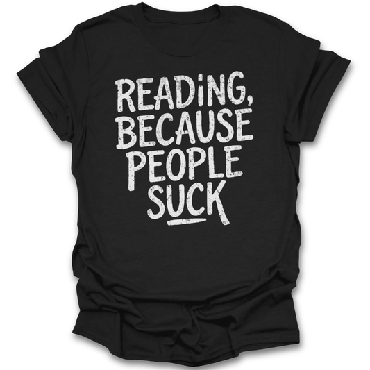 Black t-shirt with white text 'READING, BECAUSE PEOPLE SUCK' on a white background funny book reading literary t shirt