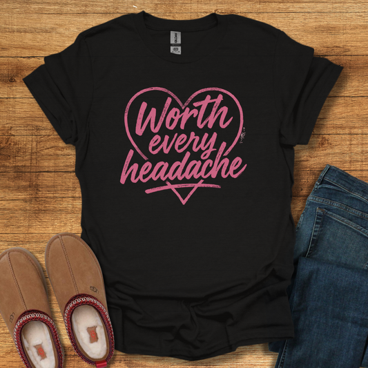 Headaches Worth it T-Shirt