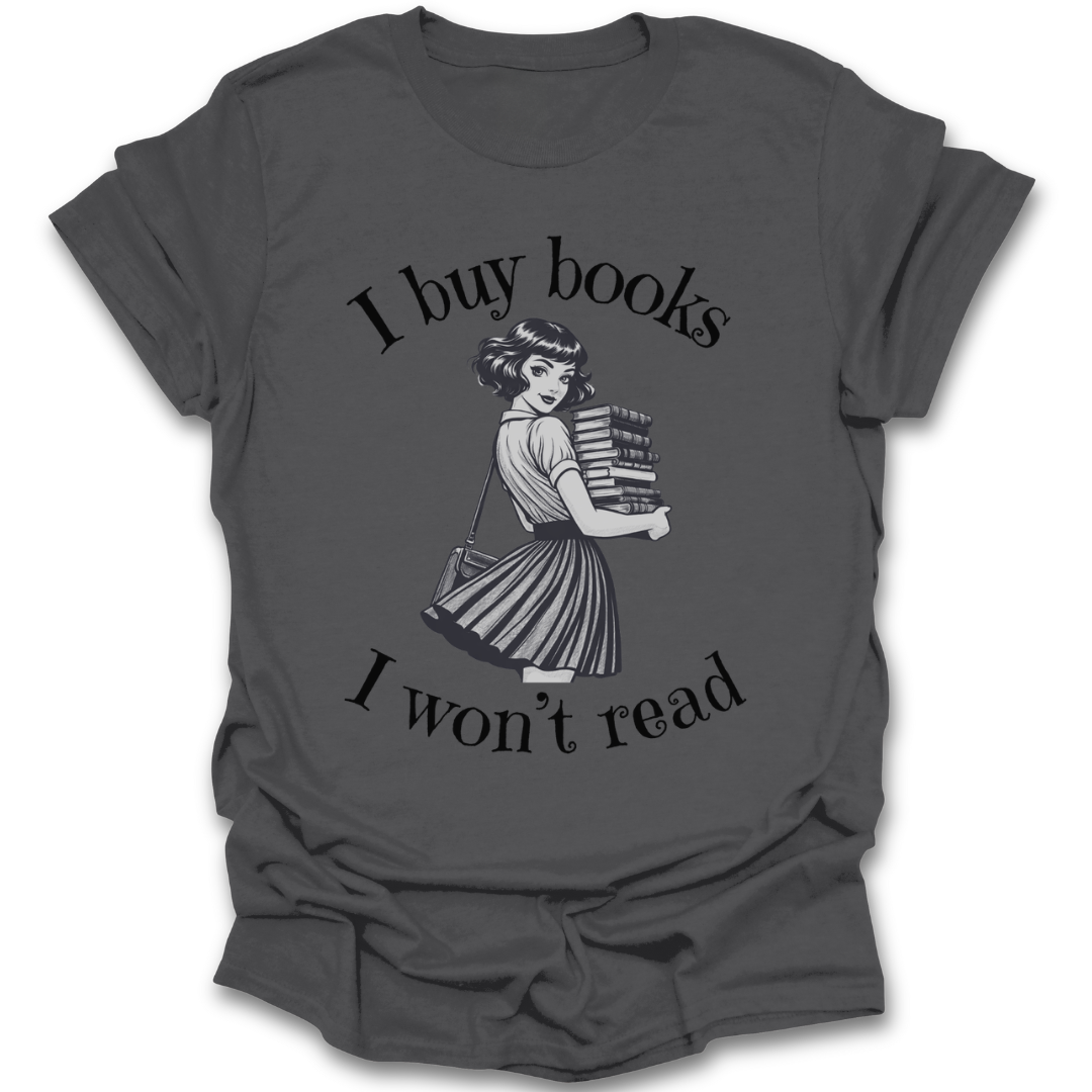 Gray t-shirt with graphic of a woman holding books and text 'I buy books I won't read' on a white background funny book reading literary t shirt