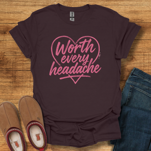 Headaches Worth it T-Shirt