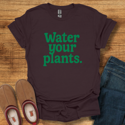 Water Your Plants T-Shirt