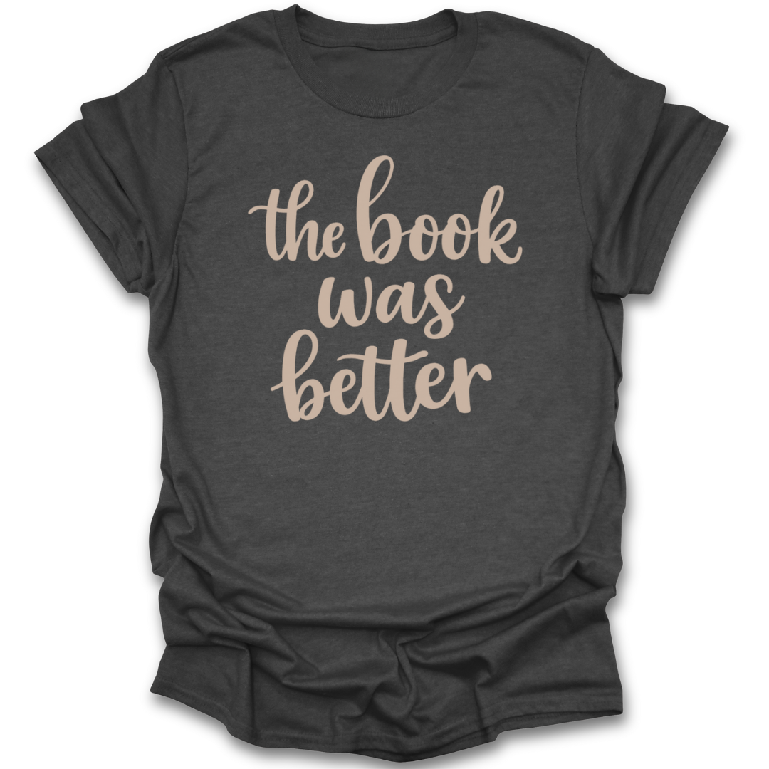 Dark gray t-shirt with 'the book was better' text in beige on a white background funny book reading t shirt