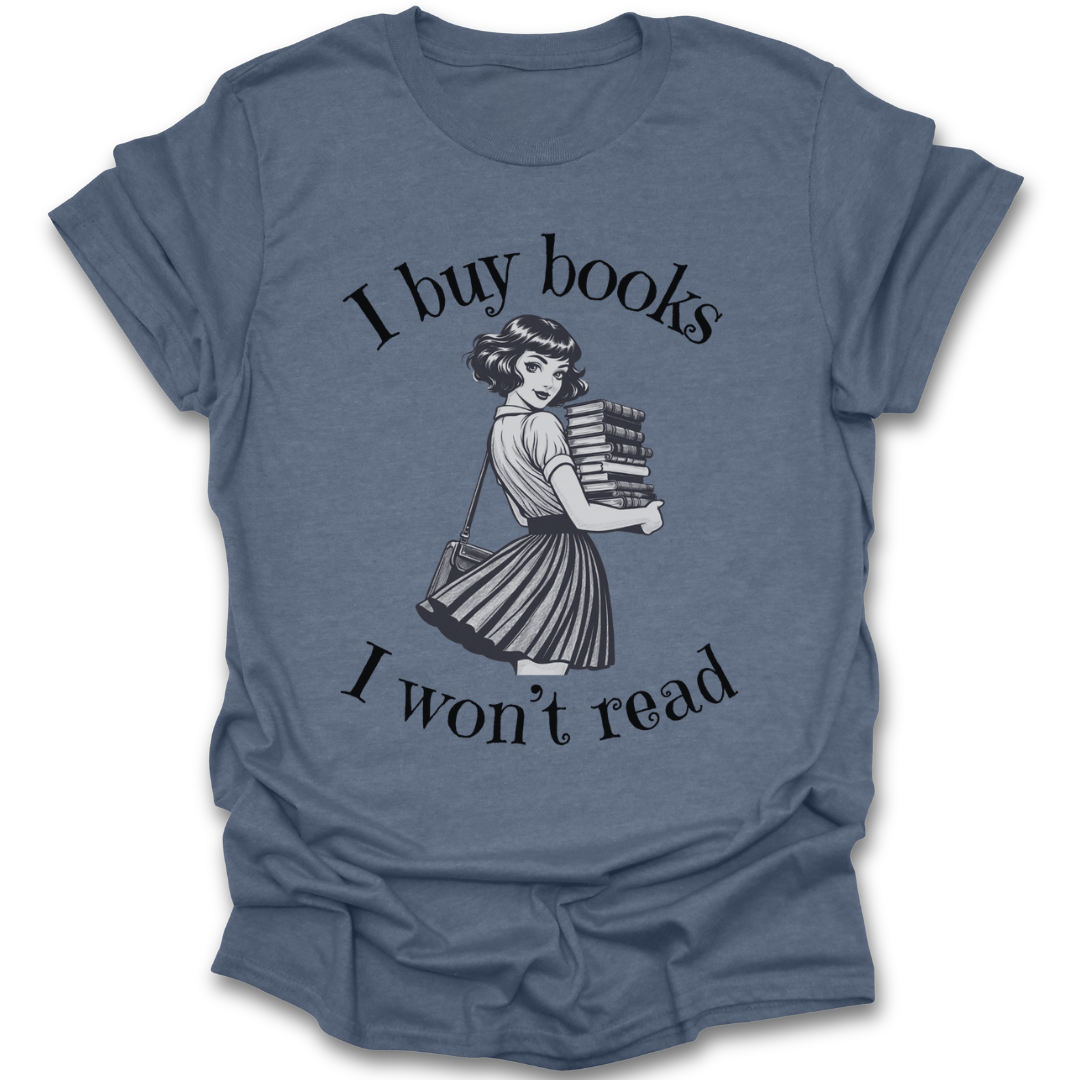 Blue t-shirt with graphic of a woman holding books and text 'I buy books I won't read' on a white background funny book reading literary t shirt