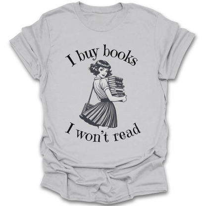 Gray t-shirt with a graphic of a woman holding books and text 'I buy books I won't read' on a white background. funny book reading literary t shirt