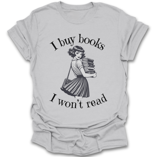 Gray t-shirt with a graphic of a woman holding books and text 'I buy books I won't read' on a white background. funny book reading literary t shirt