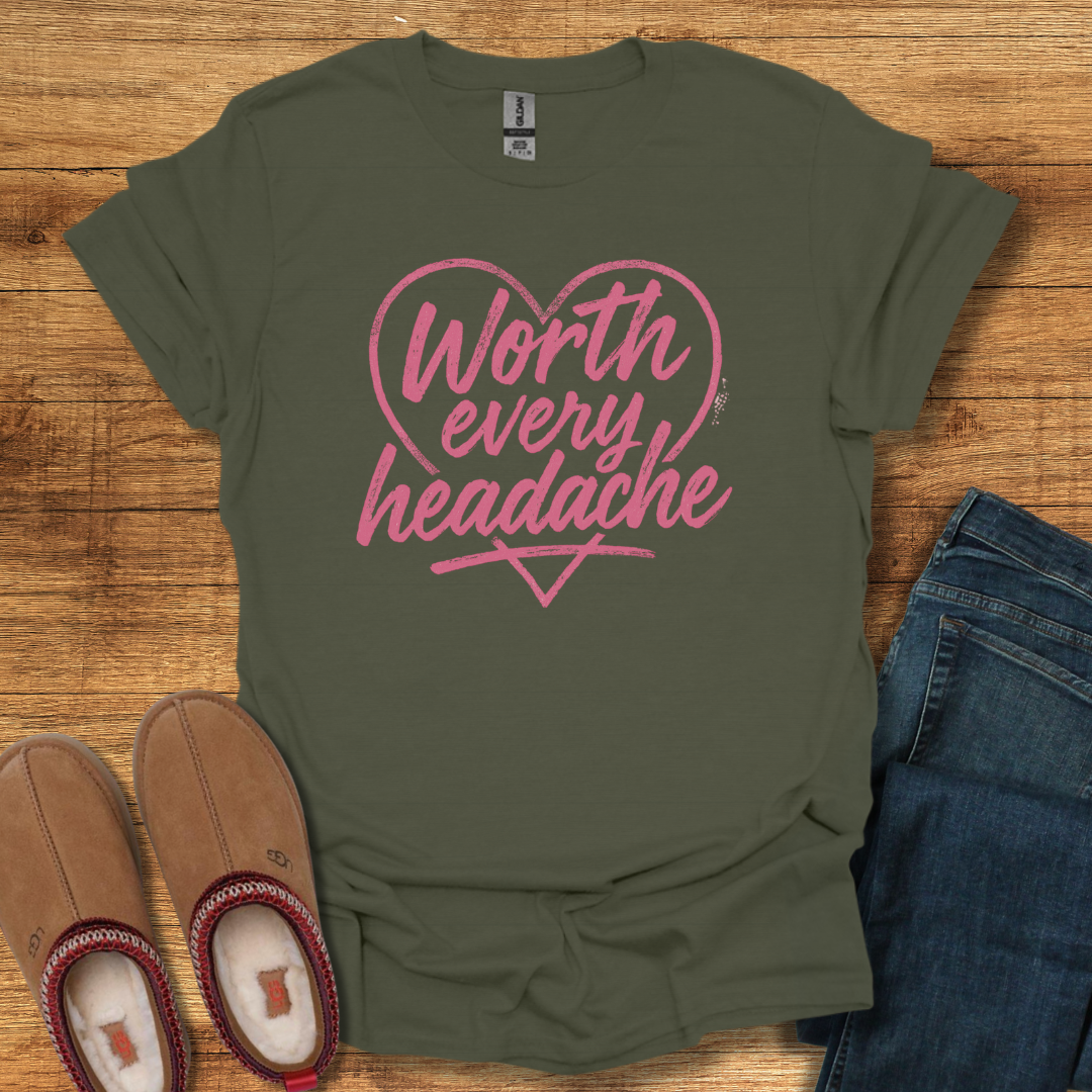 Headaches Worth it T-Shirt