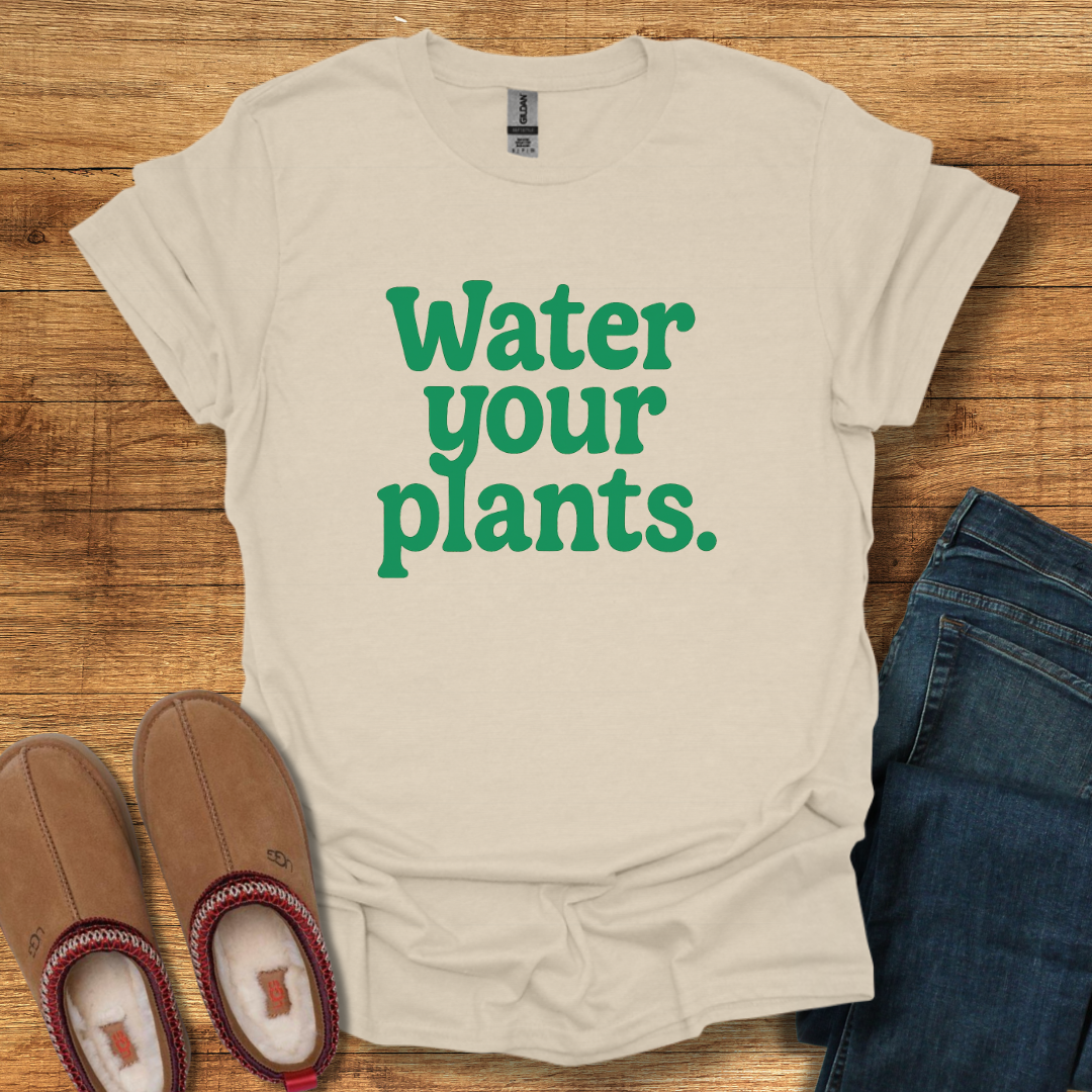 Water Your Plants T-Shirt