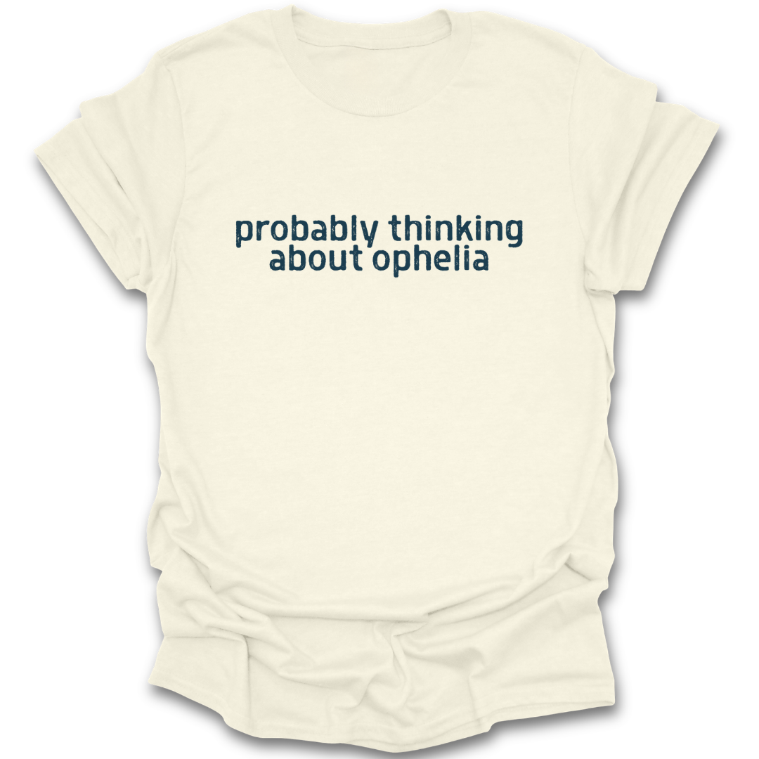 Beige t-shirt with text 'probably thinking about ophelia' on a white background funny book reading literary t shirt