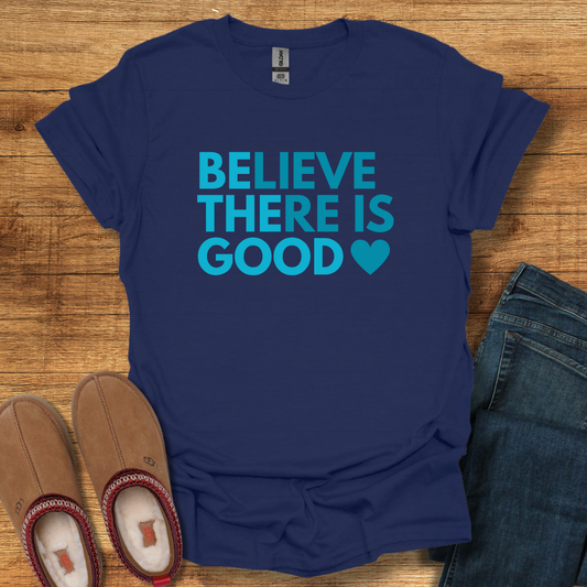 Believe There is Good T-Shirt