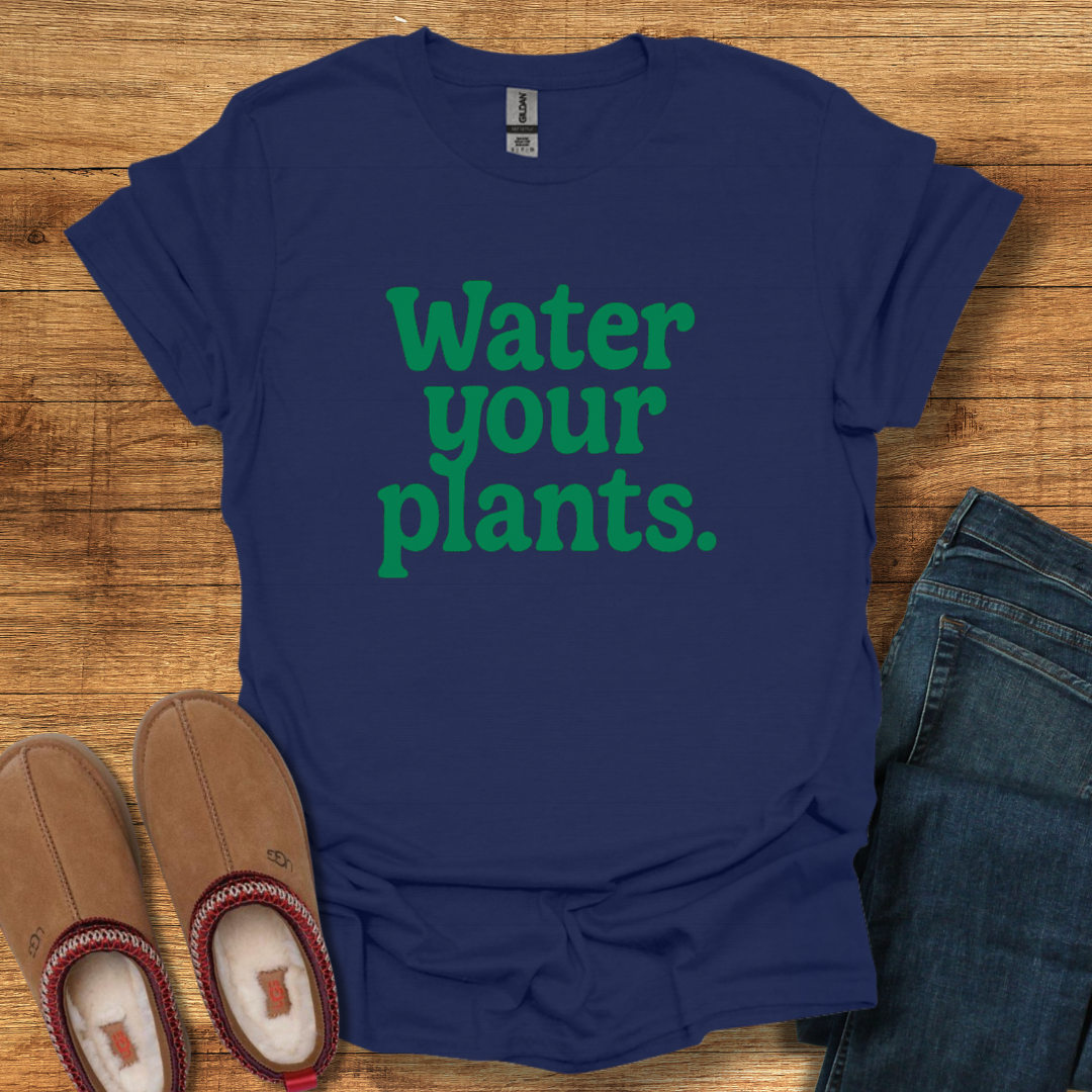 Water Your Plants T-Shirt