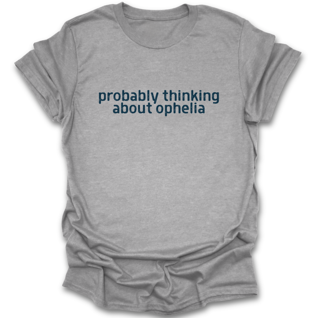 Gray t-shirt with text 'probably thinking about ophelia' on a white background funny book reading literary t shirt