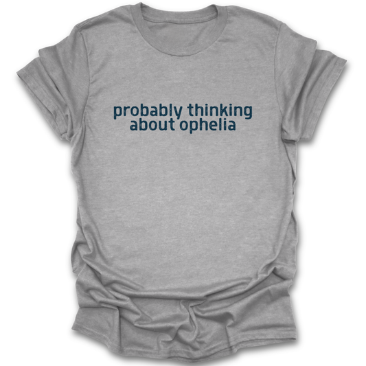 Gray t-shirt with text 'probably thinking about ophelia' on a white background funny book reading literary t shirt