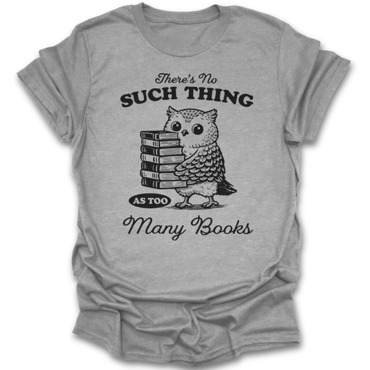 Gray t-shirt with an owl holding books and text 'There's No Such Thing As Too Many Books' on a white background funny book reading literary t shirt