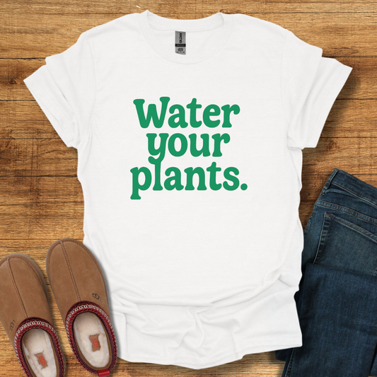 Water Your Plants T-Shirt